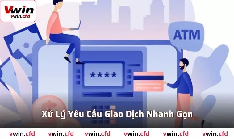 Rút Tiền VWIN | Hệ Thống Giao Dịch Nhanh Gọn Và Minh Bạch 3 Xử lý yêu cầu giao dịch nhanh gọn